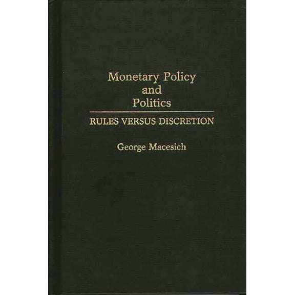 Monetary Policy and Politics: Rules Versus Discretion, (Hardcover)