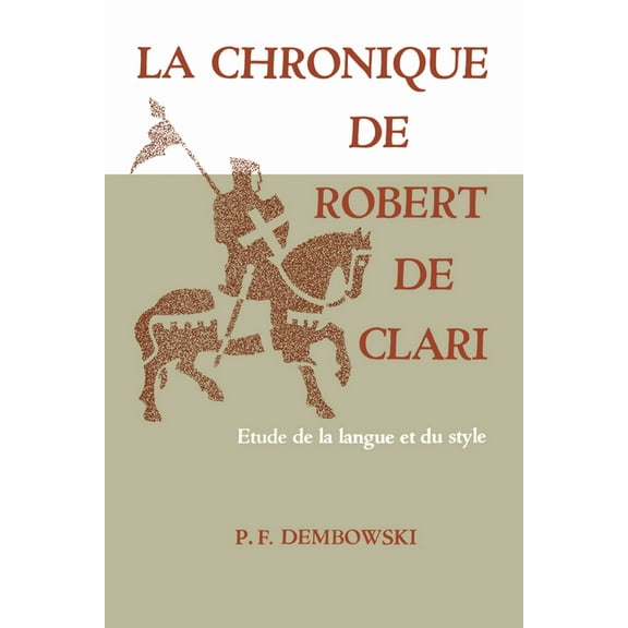 University of Toronto Romance La Chronique de Robert de Clari: Etude de la Langue Et Du Style, (Paperback)