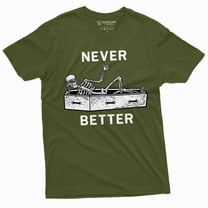Never Better Funny Halloween Skeleton T-Shirt Mens Womens Unisex Coffin Tee (X-Large Military Green)