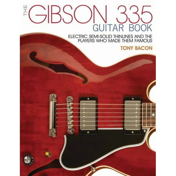 The Gibson 335 Guitar Book : Electric Semi-Solid Thinlines and the Players Who Made Them Famous (Paperback)