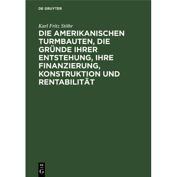 Die Amerikanischen Turmbauten, Die Gründe Ihrer Entstehung, Ihre Finanzierung, Konstruktion Und Rentabilität, (Hardcover)