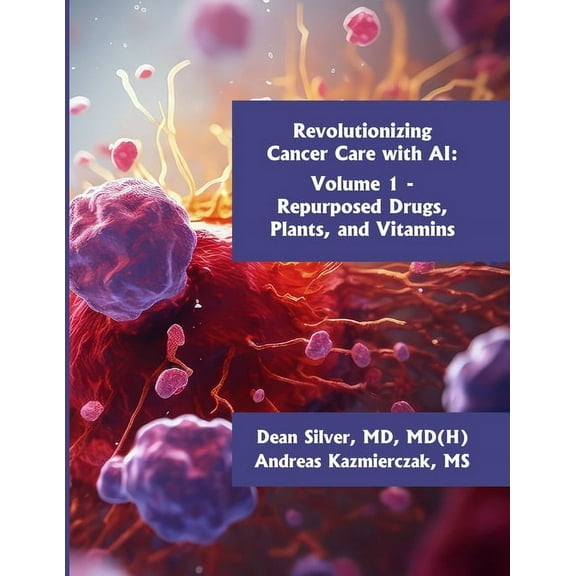 Revolutionizing Cancer Care with AI - Volume 1: Repurposed Drugs, Plants, and Vitamins, (Paperback)