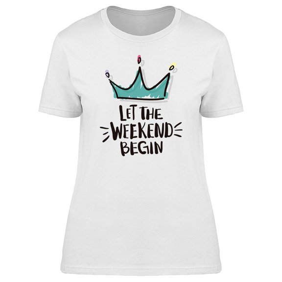 Funny Quote Let Weekend Begin T-Shirt Women -Image by Shutterstock, Female x-Large