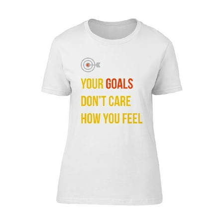 Your Goals Dont Care How U Feel Tee Men's -Image by