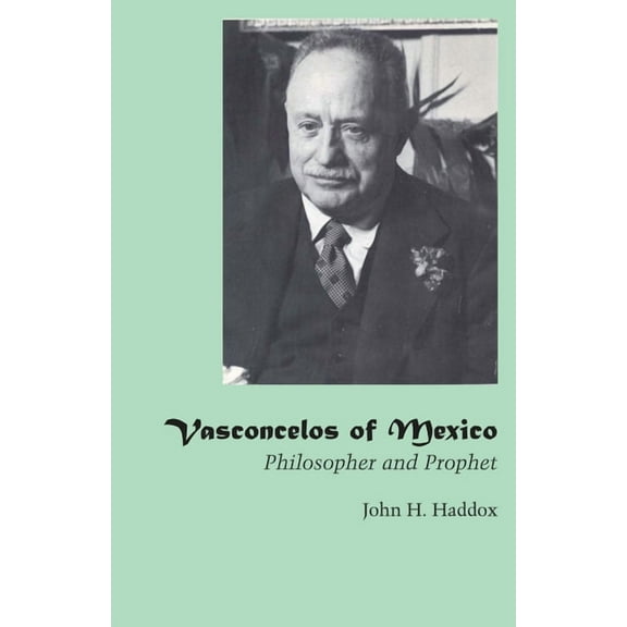 Vasconcelos of Mexico: Philosopher and Prophet, (Paperback)