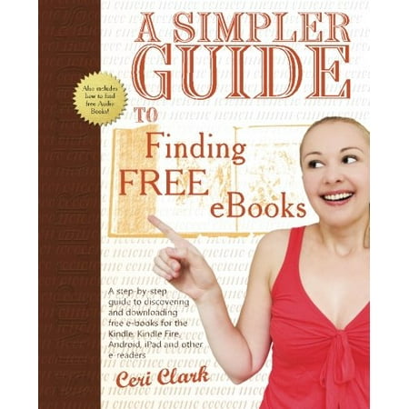 A Simpler Guide to Finding Free eBooks: A step-by-step guide to discovering and downloading free e-books for the Kindle, Kindle Fire, Android, iPad and other e-readers Simpler Guides , Pre-Owned Ceri