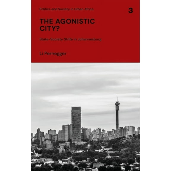 Politics and Society in Urban Africa The Agonistic City?: State-Society Strife in Johannesburg, (Hardcover)