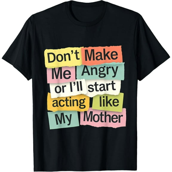 Exquisite and comfortable-Don't Make Me Angry Or I'll Start Acting Like My Mother Fun T-Shirt