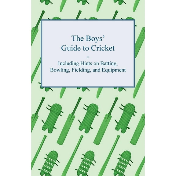 The Boys' Guide to Cricket - Including Hints on Batting, Bowling, Fielding, and Equipment, (Paperback)
