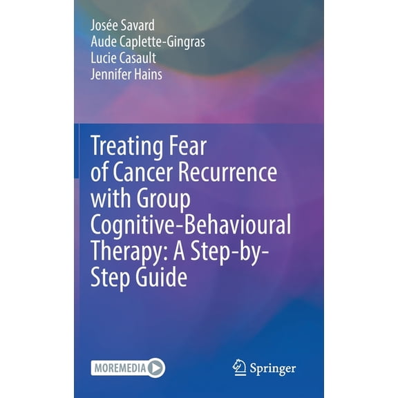 Treating Fear of Cancer Recurrence with Group Cognitive-Behavioural Therapy: A Step-By-Step Guide, (Hardcover)