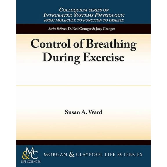 Colloquium Integrated Systems Physiology: From Molecule to Function to Disease: Control of Breathing During Exercise (Paperback)