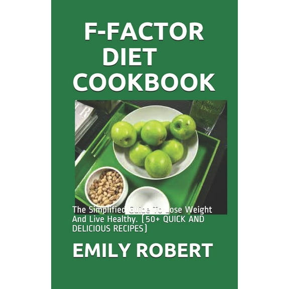 F-Factor Diet Cookbook: The Simplified Guide To Lose Weight And Live Healthy. (50  QUICK AND DELICIOUS RECIPES)