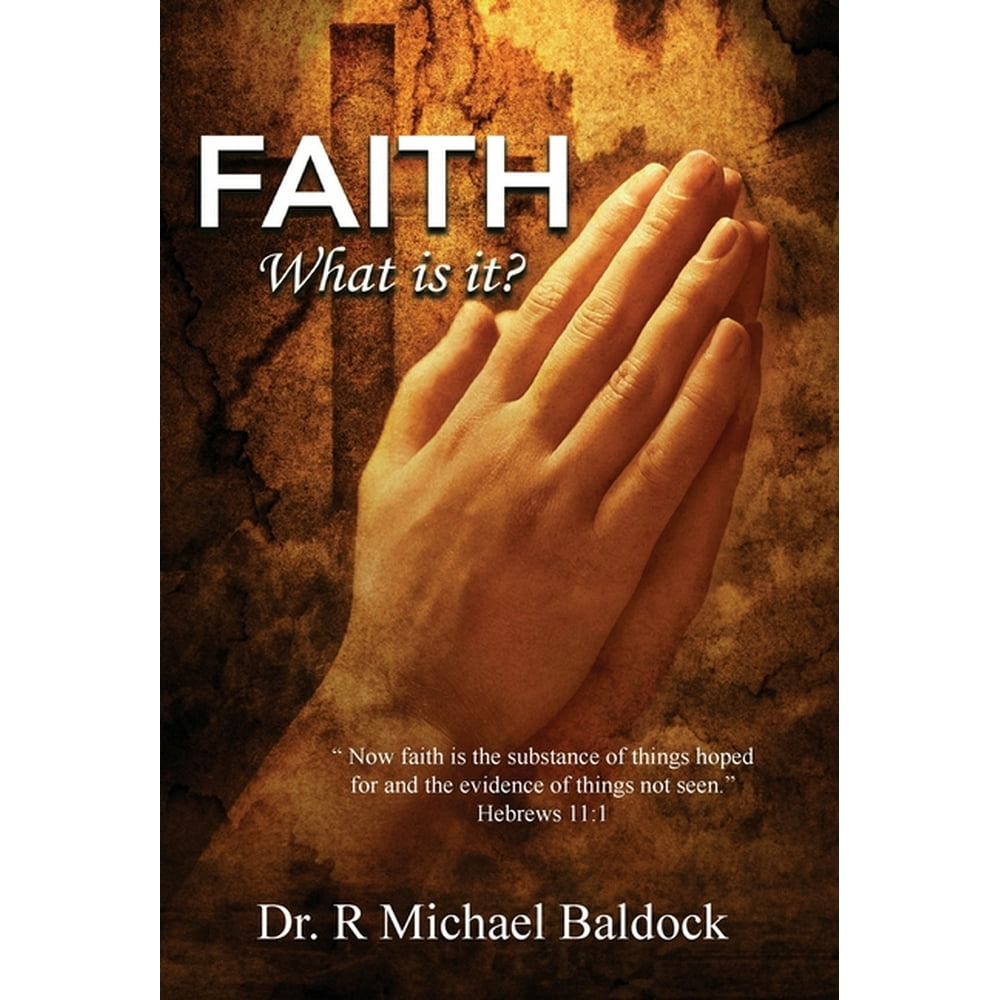 Faith, What is it?: Now faith is the substance of things hoped for and