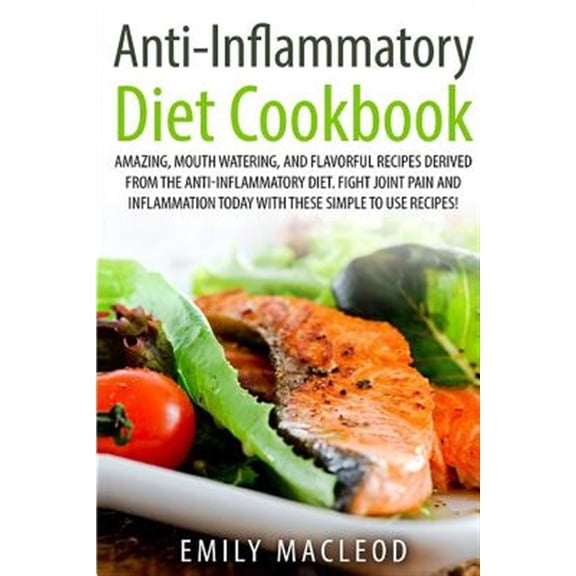 Pre-Owned Anti-inflammatory Diet Cook Book : Amazing, Mouth -watering, and Flavorful Recipes Derived from the Anti-inflammatory Diet. Fight Joint Pain and Inflammation Today With These Simple to Use Recipes!