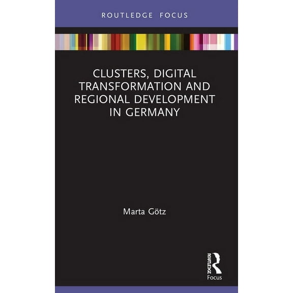 Routledge Focus on Business and Manageme Clusters, Digital Transformation and Regional Development in Germany, (Paperback)