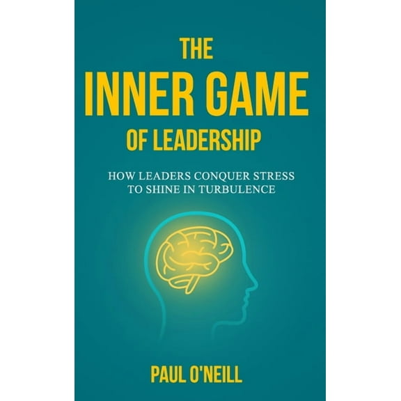 Neuro-Resilience Skills The Inner Game of Leadership: How Leaders Conquer Stress to Shine in Turbulence, Book 1, (Hardcover)
