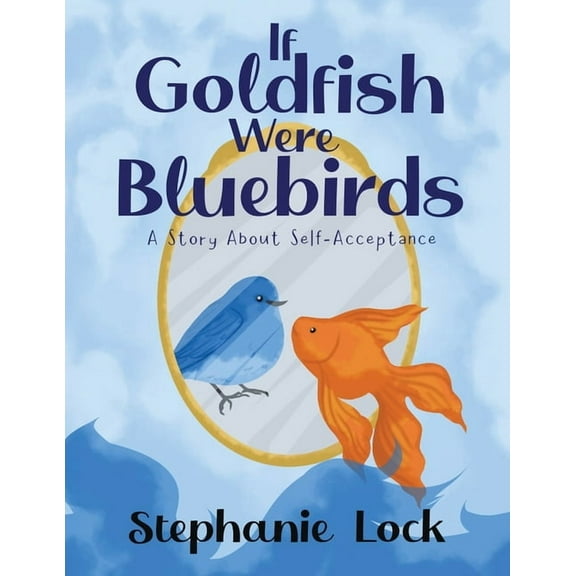 If Goldfish Were Bluebirds: A Story About Self-Acceptance, (Paperback)