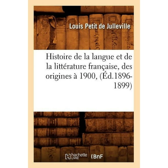 Litterature: Histoire de la Langue Et de la Littérature Française, Des Origines À 1900, (Éd.1896-1899) (Paperback)