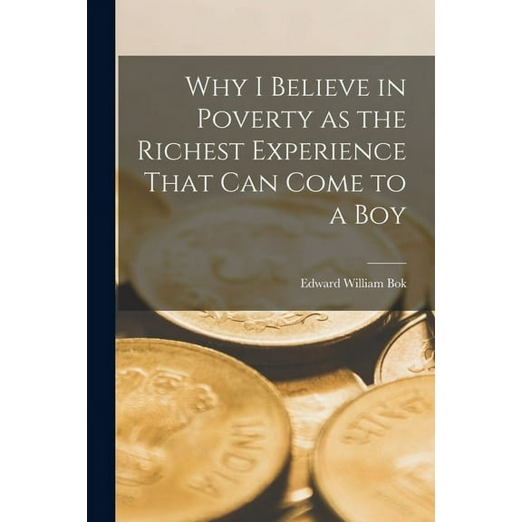Why I Believe in Poverty as the Richest Experience That Can Come to a Boy (Paperback)