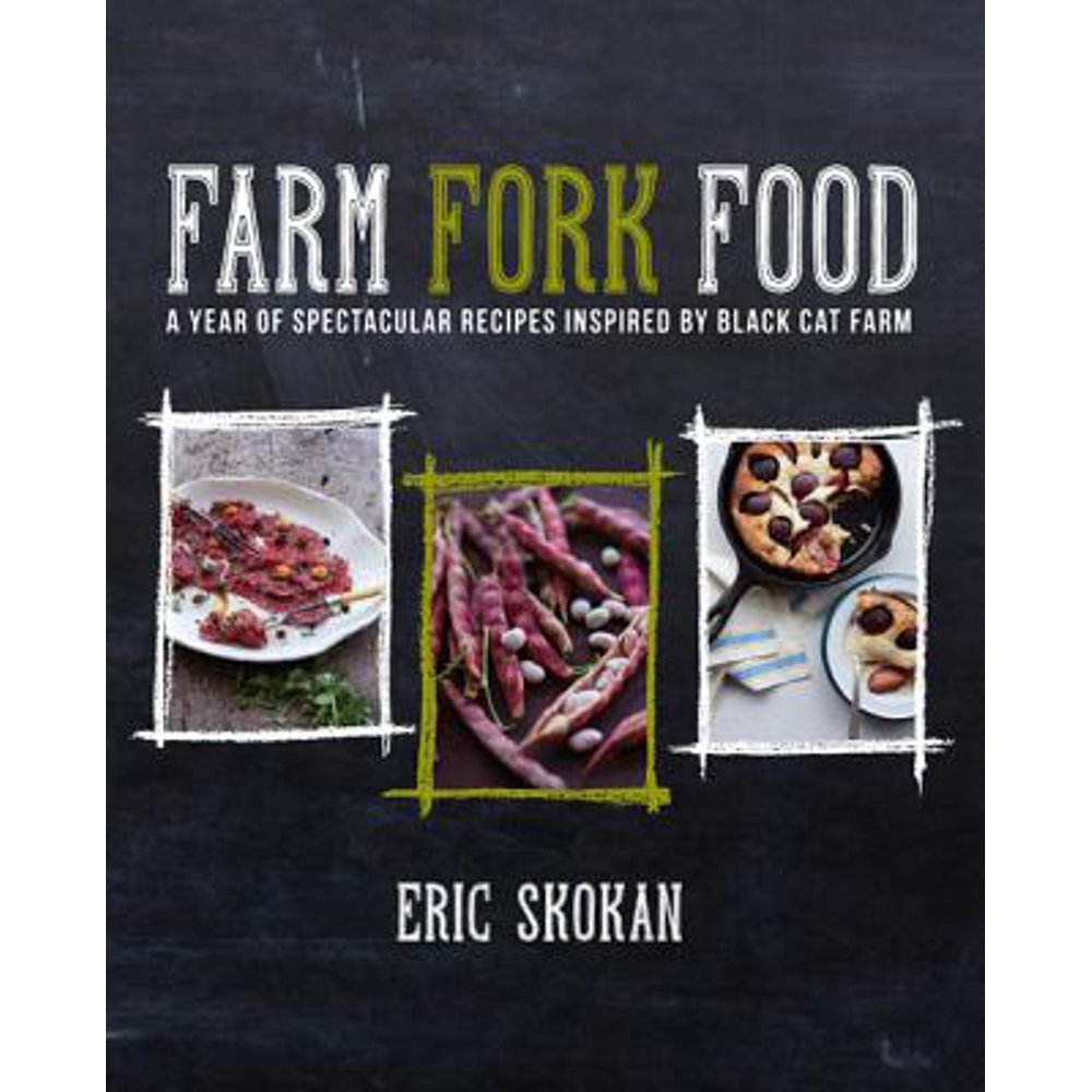 Farm, Fork, Food A Year of Spectacular Recipes Inspired by Black Cat Farm