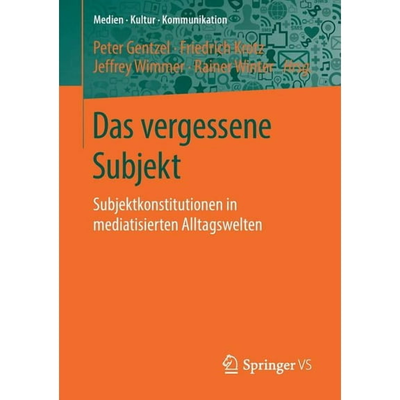 Medien - Kultur - Kommunikation Das Vergessene Subjekt: Subjektkonstitutionen in Mediatisierten Alltagswelten, (Paperback)
