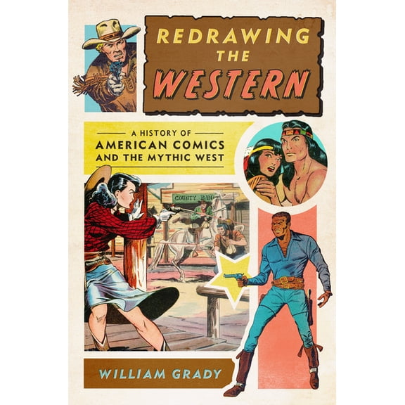 World Comics and Graphic Nonfiction Redrawing the Western: A History of American Comics and the Mythic West, (Hardcover)