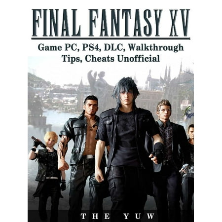 Final Fantasy XV Game PC, PS4, DLC, Walkthrough Tips, Cheats Unofficial -