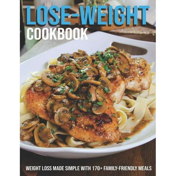 Lose-Weight Cookbook: Weight Loss Made Simple With 170  Family-Friendly Meals (Paperback)