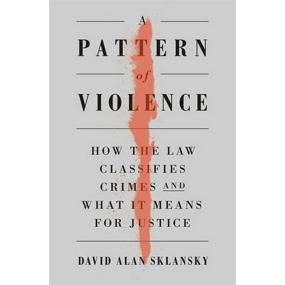 Pattern of Violence: How the Law Classifies Crimes and What It Means for Justice (Hardcover)