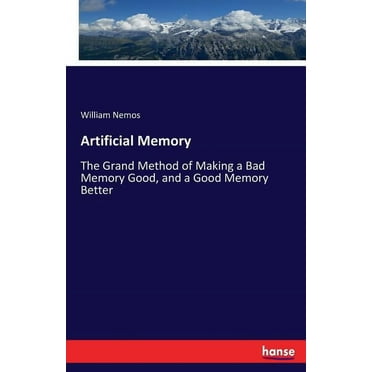 Artificial Memory: The Grand Method of Making a Bad Memory Good, and a Good Memory Better, (Paperback)