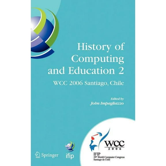 IFIP Advances in Information and Communi History of Computing and Education 2 (Hce2): Ifip 19th World Computer Congress, Wg 9.7, Tc 9: History of Computing, Proc, Book 215, (Hardcover)