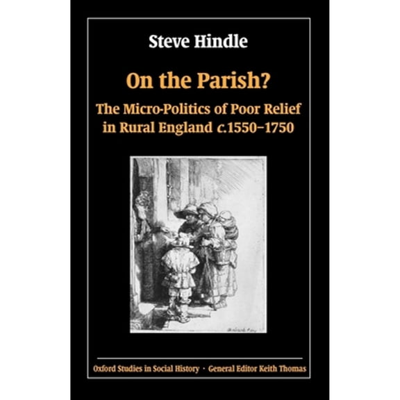 Oxford Studies in Social History On the Parish?: The Micro-Politics of Poor Relief in Rural England 1550-1750, (Paperback)