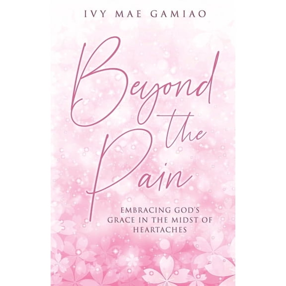 Beyond the Pain: Embracing God's Grace in the Midst of Heartaches, (Paperback)
