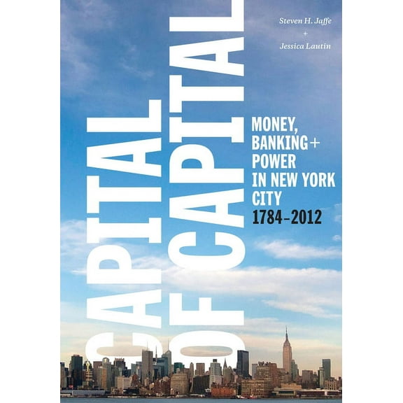 Columbia Studies in the History of U.S. Capital of Capital: Money, Banking, and Power in New York City, 1784-2012, (Hardcover)