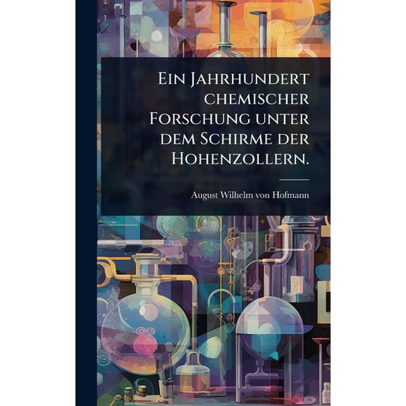 Ein Jahrhundert chemischer Forschung unter dem Schirme der Hohenzollern., (Hardcover)