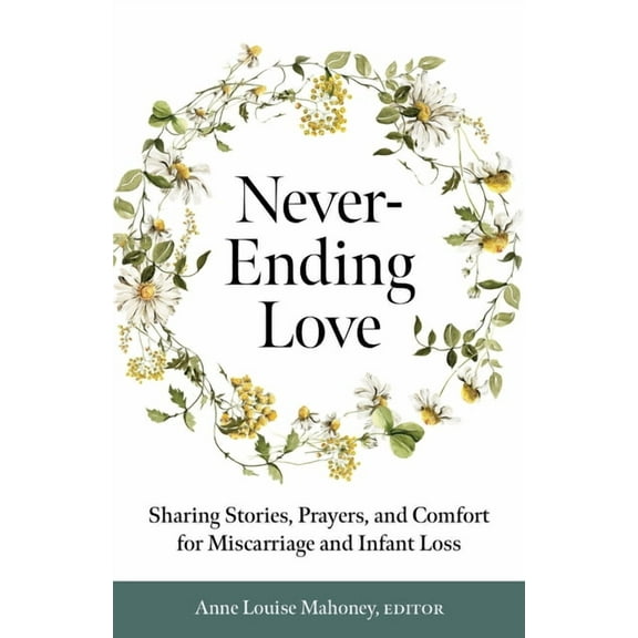 Never-Ending Love: Sharing Stories, Prayers, and Comfort for Pregnancy and Infant Loss, (Paperback)