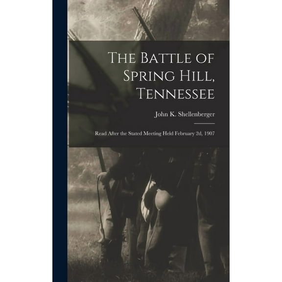 The Battle of Spring Hill, Tennessee: Read After the Stated Meeting Held February 2d, 1907, (Hardcover)