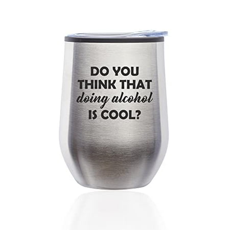 

Stemless Wine Tumbler Coffee Travel Mug Glass with Lid Do You Think That Doing Alcohol Is Cool Funny (Silver)