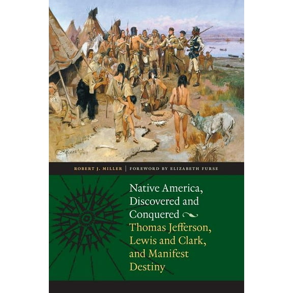 Native America, Discovered and Conquered: Thomas Jefferson, Lewis & Clark, and Manifest Destiny, (Paperback)