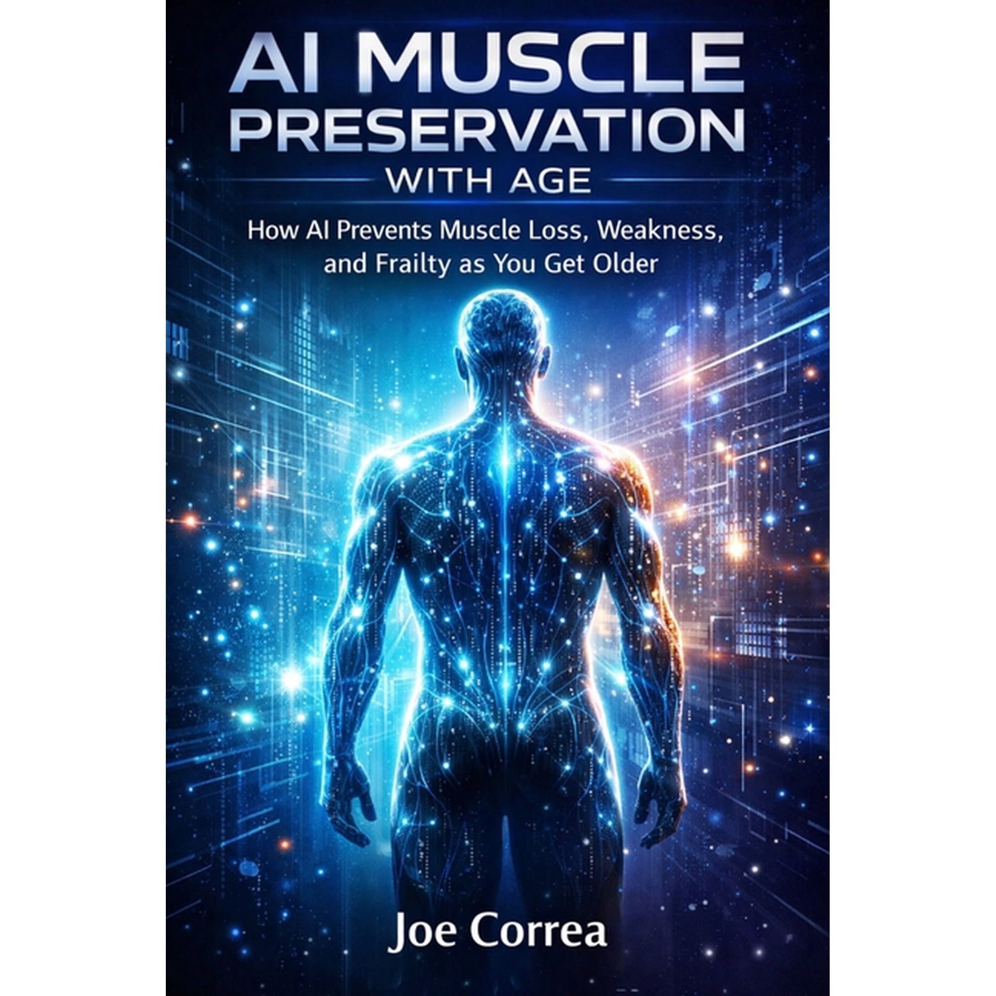 AI Longevity for 40+, 50+, 60+ AI Muscle Preservation with Age: How AI Prevents Muscle Loss, Weakness, and Frailty as You Get Older, Book 4, (Paperback)
