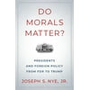Do Morals Matter?: Presidents and Foreign Policy from FDR to Trump [Hardcover - Used]