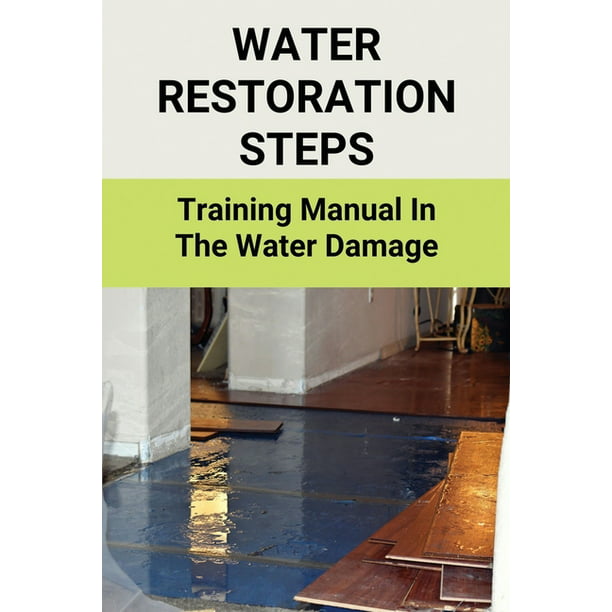 Water Restoration Steps Training Manual In The Water Damage Water Damage Insurance Claim Tips Paperback Walmart Com