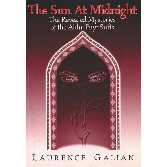 The Sun at Midnight: The Revealed Mysteries of the Ahlul Bayt Sufis, (Paperback)