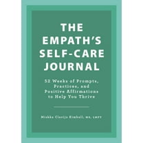 The Empath's Self-Care Journal: 52 Weeks of Prompts, Practices, and Positive Affirmations to Help You Thrive, (Paperback)