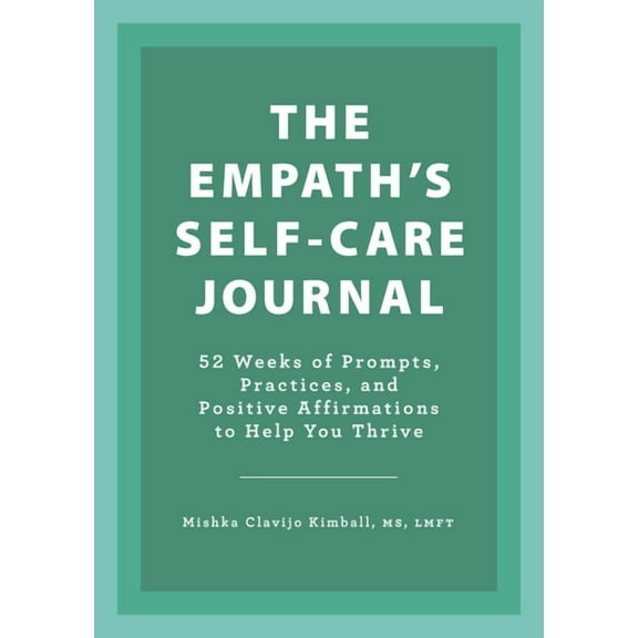 The Empath's Self-Care Journal: 52 Weeks of Prompts, Practices, and Positive Affirmations to Help You Thrive, (Paperback)