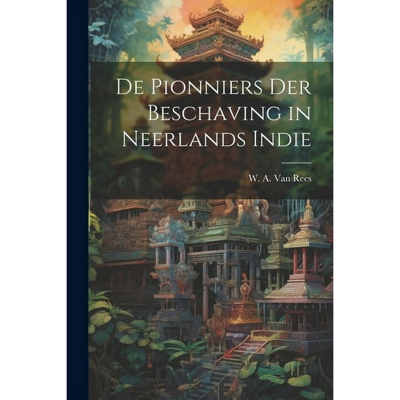 De Pionniers der Beschaving in Neerlands Indie (Paperback)
