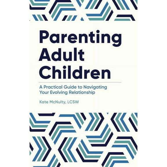 Parenting Adult Children: A Practical Guide to Navigating Your Evolving Relationship, (Paperback)