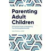 Parenting Adult Children : A Practical Guide to Navigating Your Evolving Relationship (Paperback)