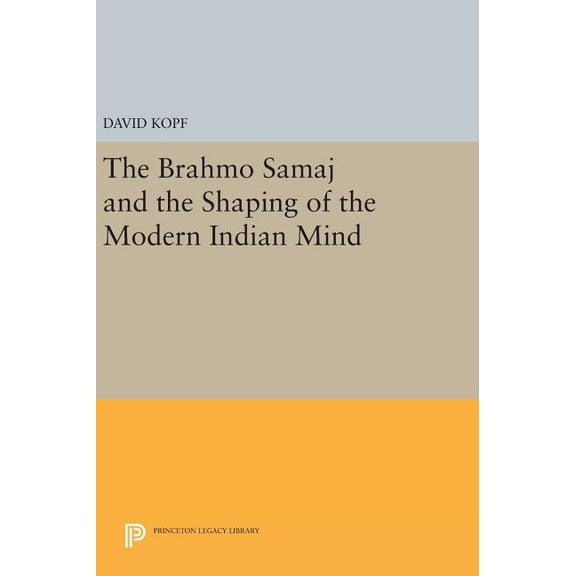 Princeton Legacy Library The Brahmo Samaj and the Shaping of the Modern Indian Mind, Book 1548, (Hardcover)