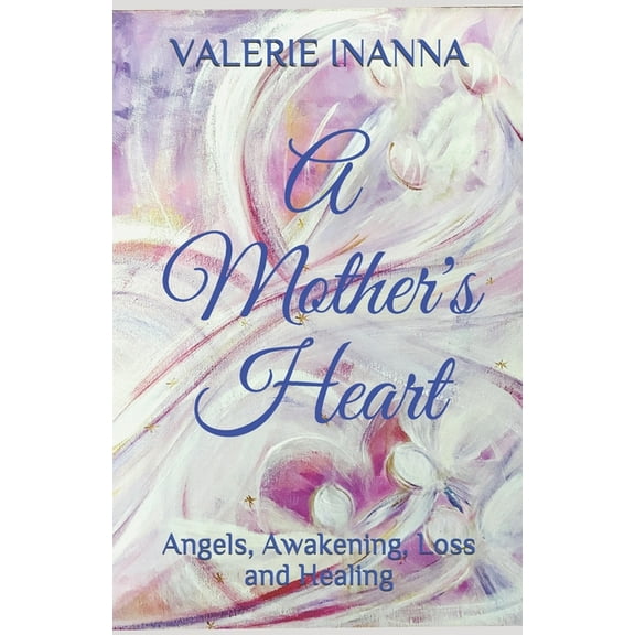 A Mother's Heart: Angels, Awakening, Loss and Healing, (Paperback)